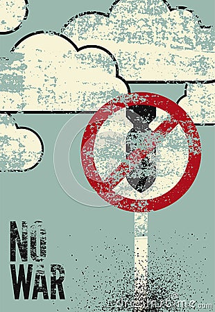 No War. Anti war pacifist peaceful typographic vintage grunge poster with sign prohibited and bomb. Retro vector illustration. Vector Illustration